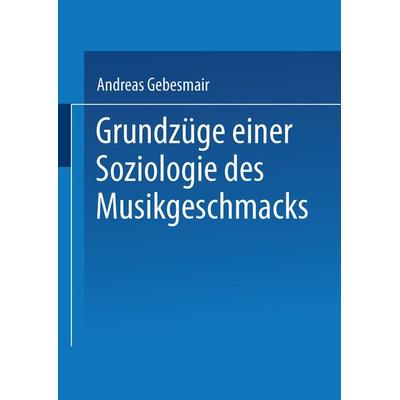 Grundzüge einer Soziologie des Musikgeschmacks, Taschenbuch von Andreas Gebesmair, VS Verlag für Sozialwissenschaften, 978-3-531-13667-7