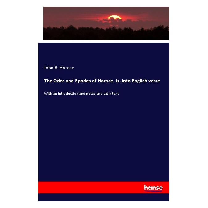 Hansebooks The Odes and Epodes of Horace, tr. into English verse (Englisch, Softcover, John B Horace) (56122247)