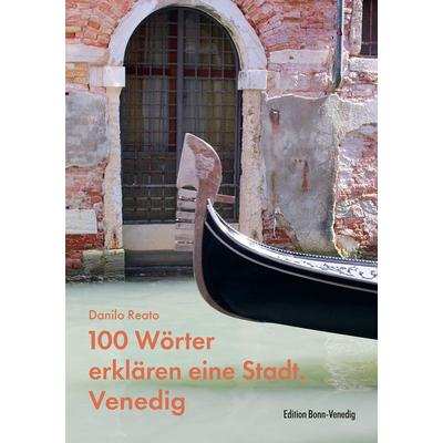 100 Wörter erklären eine Stadt. Venedig, Taschenbuch von Danilo Reato, Bonner Verlags-Comptoir, 978-3-947838-13-4
