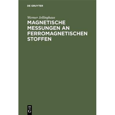 Magnetische Messungen an ferromagnetischen Stoffen, Gebundene Ausgabe von Werner Jellinghaus, De Gruyter, 978-3-11-112735-4