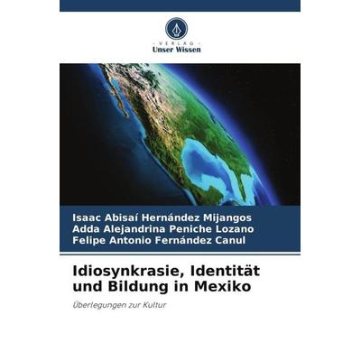 Idiosynkrasie, Identität und Bildung in Mexiko, Taschenbuch von Isaac Abisaí Hernández Mijangos,Adda Alejandrina Peniche Lozano,Felipe Antonio