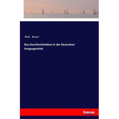 Das Geschlechtsleben in der Deutschen Vergangenheit, Taschenbuch von Max Bauer, Hansebooks, 978-3-337-35661-3