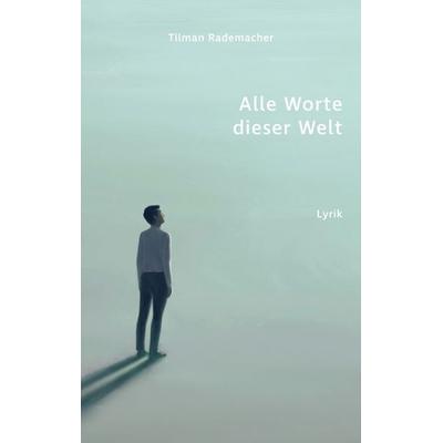 Alle Worte dieser Welt, Taschenbuch von Tilman Rademacher, BoD – Books on Demand, 978-3-7583-0267-1