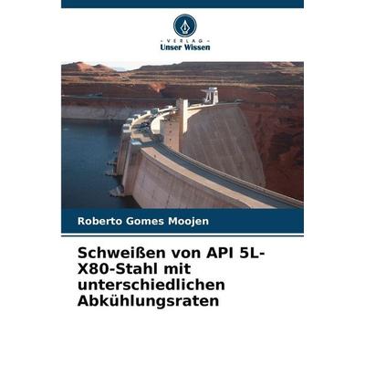 Schweißen von API 5L-X80-Stahl mit unterschiedlichen Abkühlungsraten, Taschenbuch von Roberto Gomes Moojen, Verlag Unser Wissen, 978-620-9-03528-9