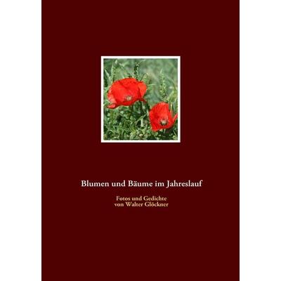 Blumen und Bäume im Jahreslauf, Taschenbuch von Walter Glöckner, BoD – Books on Demand, 978-3-8370-0264-5