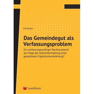 Das Gemeindegut als Verfassungsproblem, Taschenbuch von Heinrich Kienberger, LexisNexis Verlag ARD ORAC GmbH, 978-3-7007-7203-3