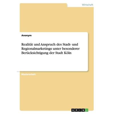 Realität und Anspruch des Stadt- und Regionalmarketings unter besonderer Berücksichtigung der Stadt Köln, Taschenbuch von Anonymous, GRIN,