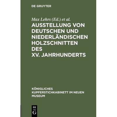 Ausstellung von deutschen und niederländischen Holzschnitten des XV. Jahrhunderts, Gebundene Ausgabe von , De Gruyter, 978-3-11-121276-0