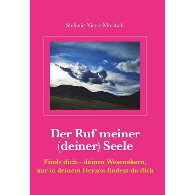 Der Ruf meiner (deiner) Seele, Gebundene Ausgabe von Stefanie Nicole Moritsch, Buchschmiede, 978-3-99139-318-4