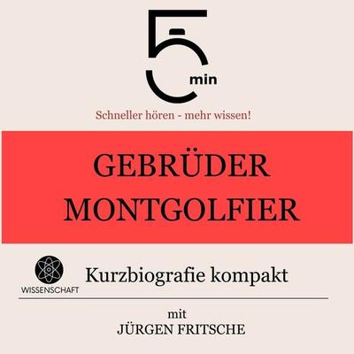 Gebrüder Montgolfier: Kurzbiografie kompakt - 5 Minuten,5 Minuten Biografien,Jürgen Fritsche, Audio, 9783754505403