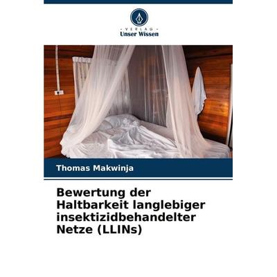 Bewertung der Haltbarkeit langlebiger insektizidbehandelter Netze (LLINs), Taschenbuch von Thomas Makwinja, Verlag Unser Wissen, 978-620-8-05909-5