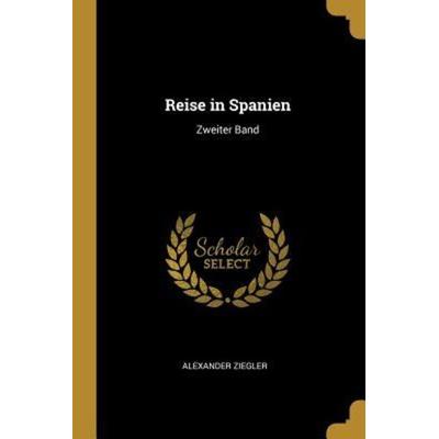 Reise in Spanien: Zweiter Band, Taschenbuch von Alexander Ziegler, Creative Media Partners, LLC, 978-0-341-45453-3