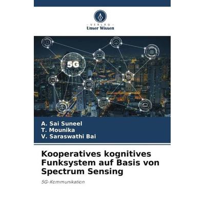 Kooperatives kognitives Funksystem auf Basis von Spectrum Sensing, Taschenbuch von A. Sai Suneel,T. Mounika,V. Saraswathi Bai, Verlag Unser Wissen,