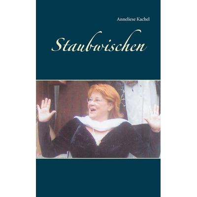Staubwischen, Taschenbuch von Anneliese Kachel, BoD – Books on Demand, 978-3-7448-1708-0