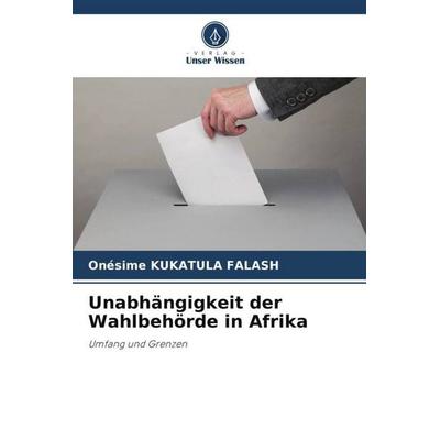 Unabhängigkeit der Wahlbehörde in Afrika, Taschenbuch von Onésime Kukatula Falash, Verlag Unser Wissen, 978-620-5-01724-1