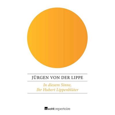 In diesem Sinne, Ihr Hubert Lippenblüter, Taschenbuch von Jürgen von der Lippe, Rowohlt Repertoire, 978-3-688-10947-0