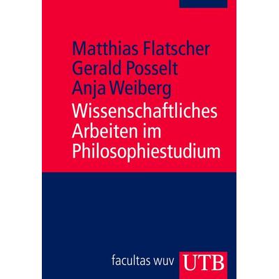 Wissenschaftliches Arbeiten im Philosophiestudium, Taschenbuch von Matthias Flatscher,Gerald Posselt,Anja Weiberg, Utb GmbH
