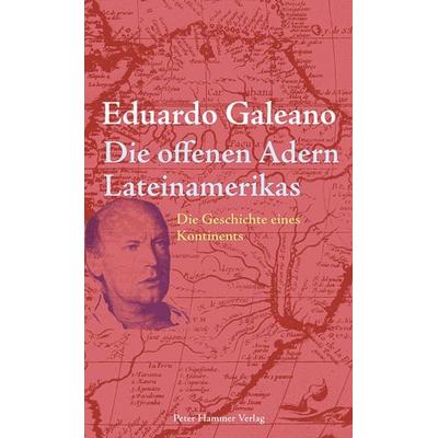 Die offenen Adern Lateinamerikas, Taschenbuch von Eduardo Galeano, Peter Hammer Verlag, 978-3-7795-0271-5