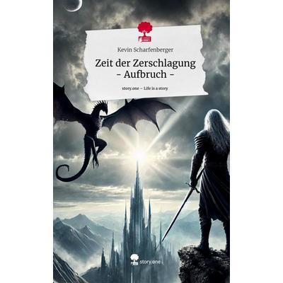 Scharfenberger, K: Zeit der Zerschlagung - Aufbruch -. Life, Gebundene Ausgabe von Kevin Scharfenberger, Storylution, 978-3-7115-5234-1