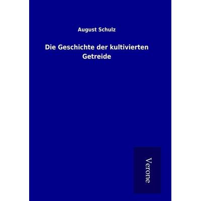 Die Geschichte der kultivierten Getreide, Gebundene Ausgabe von August Schulz, BoD - Books on Demand