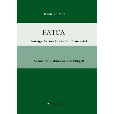 FATCA - Foreign Account Tax Compliance Act, Taschenbuch von Karlheinz Moll, Tredition, 978-3-7323-0873-6