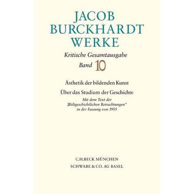 Jacob Burckhardt Werke Bd. 10: Ästhetik der bildenden Kunst - Über das Studium der Geschichte, Gebundene Ausgabe von Jacob Burckhardt, C.H. Beck,