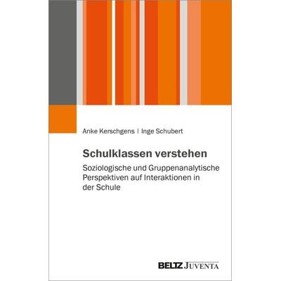 Schulklassen verstehen, Taschenbuch von Anke Kerschgens,Inge Schubert, Juventa Verlag ein Imprint der Beltz Verlagsgruppe GmbH & Co. KG,