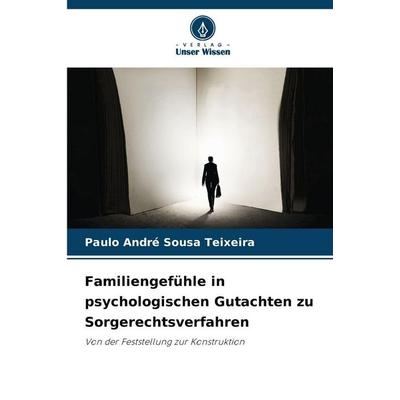 Familiengefühle in psychologischen Gutachten zu Sorgerechtsverfahren, Taschenbuch von Paulo André Sousa Teixeira, Verlag Unser Wissen,