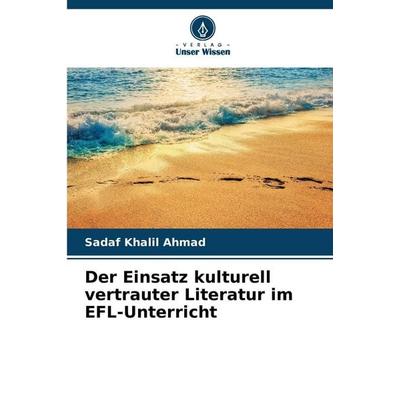 Der Einsatz kulturell vertrauter Literatur im EFL-Unterricht, Taschenbuch von Sadaf Khalil Ahmad, Verlag Unser Wissen, 978-620-9-09937-3