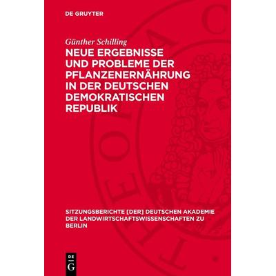 Neue Ergebnisse und Probleme der Pflanzenernährung in der Deutschen Demokratischen Republik, Gebundene Ausgabe von Günther Schilling, De Gruyter,