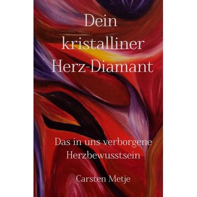Dein kristalliner Herz-Diamant, Taschenbuch von Carsten Metje, Epubli, 978-3-7584-7233-6