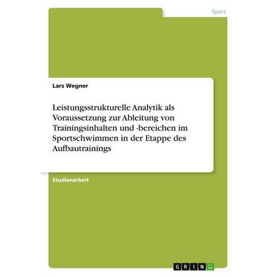 Leistungsstrukturelle Analytik als Voraussetzung zur Ableitung von Trainingsinhalten und -bereichen im Sportschwimmen in der Etappe des