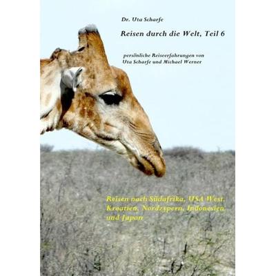 Reisen durch die Welt / Reisen durch die Welt, Teil 6, Taschenbuch von Uta Scharfe, Epubli, 978-3-7467-4045-4