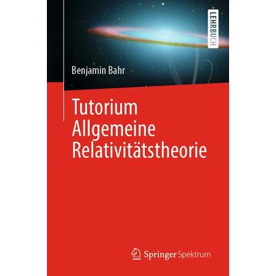 Tutorium Allgemeine Relativitätstheorie, Taschenbuch von Benjamin Bahr, Springer Berlin, 978-3-662-63417-2
