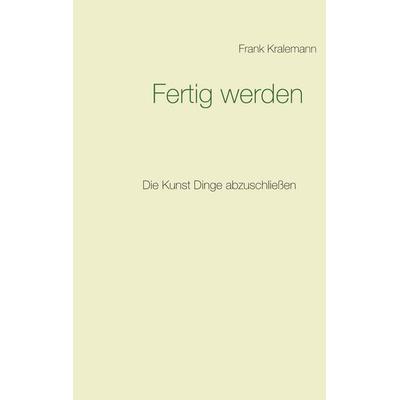 Fertig werden, Taschenbuch von Frank Kralemann, BoD – Books on Demand, 978-3-7526-6109-5