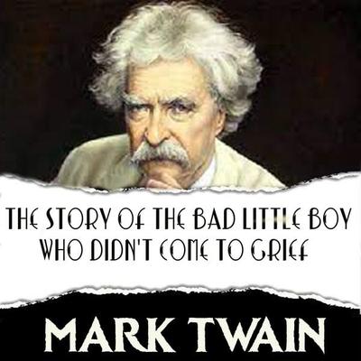 The Story of the Bad Little Boy Who Didn't Come to Grief - Mark Twain, Audio, 4099995355147
