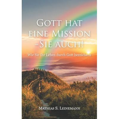 Gott hat eine Mission - Sie auch!, Taschenbuch von Mathias S. Leinemann, BoD – Books on Demand, 978-3-7597-8722-4