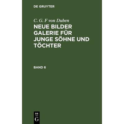 Neue Bilder Galerie für junge Söhne und Töchter. Band 6, Gebundene Ausgabe von C. G. F. Duben, De Gruyter, 978-3-11-241391-3