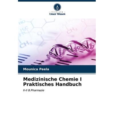 Medizinische Chemie I Praktisches Handbuch, Taschenbuch von Mounica Peela, Verlag Unser Wissen, 978-620-3-11219-1