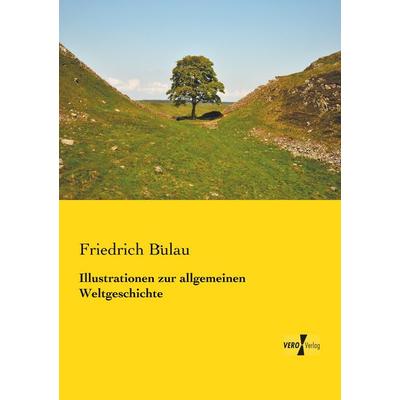 Illustrationen zur allgemeinen Weltgeschichte, Taschenbuch von Friedrich Bülau, BoD - Books on Demand, 978-3-95738-938-1