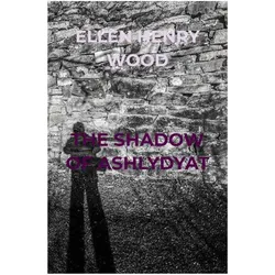 The Shadow Of Ashlydyat, Belletristik von Ellen Henry Wood