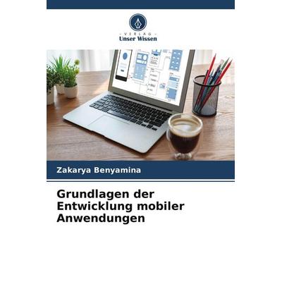 Grundlagen der Entwicklung mobiler Anwendungen, Taschenbuch von Zakarya Benyamina, Verlag Unser Wissen