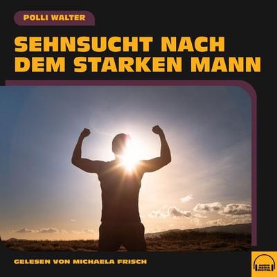 Sehnsucht nach dem starken Mann - Polli Walter, Audio, 9783991553670