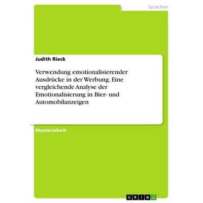 Verwendung emotionalisierender Ausdrücke in der Werbung. Eine vergleichende Analyse der Emotionalisierung in Bier- und Automobilanzeigen, Taschenbuch