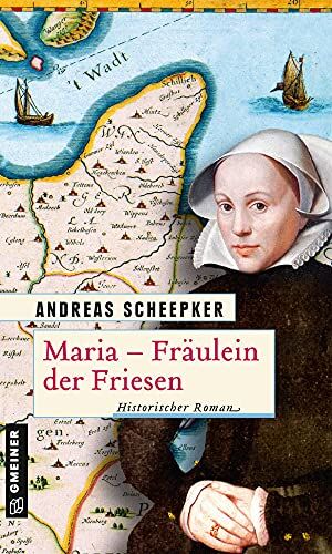 Andreas Scheepker - Maria - Fräulein der Friesen: Historischer Roman (Jurist Rimberti und der Häuptling Fockena) (Historische Romane im GMEINER-Verlag) - Preis vom 10.10.2026 11:48:34 h