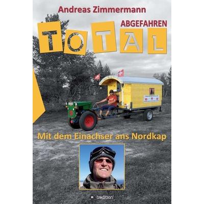 Total abgefahren - Mit dem Einachser ans Nordkap, Gebundene Ausgabe von Andreas Zimmermann, Tredition, 978-3-7482-6382-1