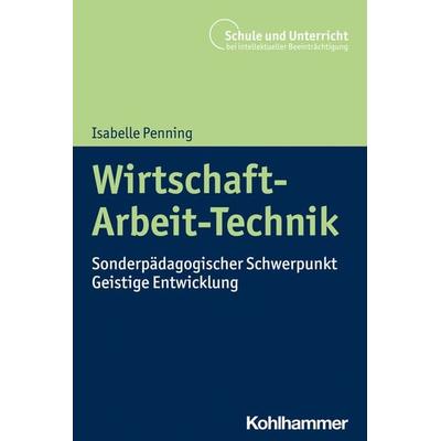 Wirtschaft-Arbeit-Technik, Taschenbuch von Isabelle Penning, Kohlhammer, 978-3-17-039858-0