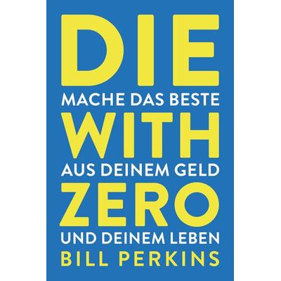 Die with zero, Gebundene Ausgabe von Bill Perkins, Finanzbuch Verlag, 978-3-95972-773-0