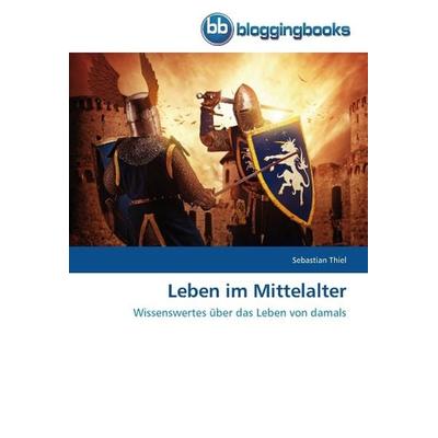 Thiel, S: Leben im Mittelalter, Taschenbuch von Sebastian Thiel, Bloggingbooks, 978-3-8417-7199-5