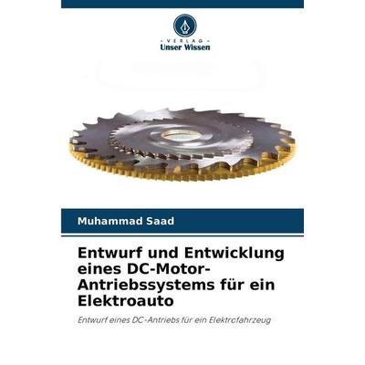 Entwurf und Entwicklung eines DC-Motor-Antriebssystems für ein Elektroauto, Taschenbuch von Muhammad Saad, Verlag Unser Wissen, 978-620-9-16651-8